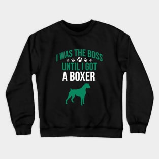 I was the boss until I got a boxer Crewneck Sweatshirt